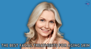 The Best Facial Treatments for Aging Skin (header w/ title)