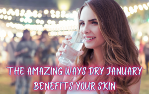 The Amazing Ways Dry January Benefits Your Skin