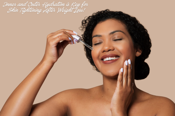 Inner and Outer Hydration is Key for Skin Tightening After Weight Loss!